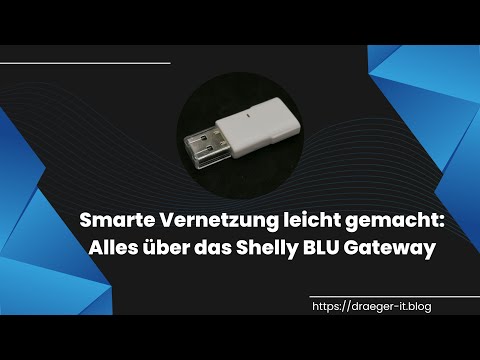 Smarte Vernetzung leicht gemacht: Alles über das Shelly BLU Gateway