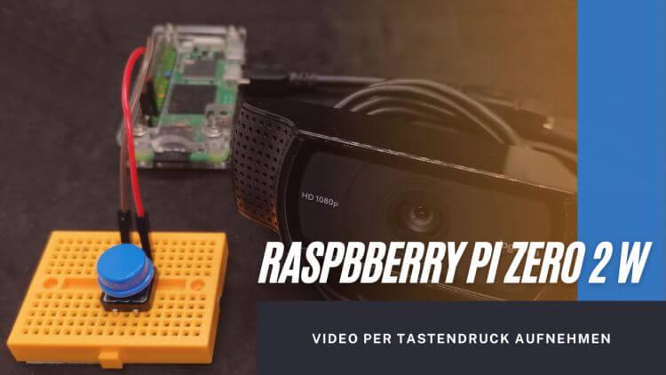 Raspberry Pi Zero 2 W - Video per Tastendruck aufnehmen