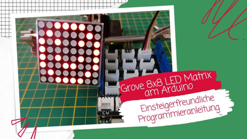 Grove 8x8 LED Matrix am Arduino: Einsteigerfreundliche Programmieranleitung